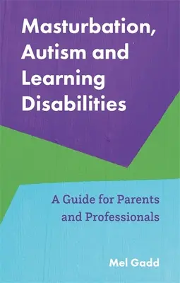 Maszturbáció, autizmus és tanulási zavarok: Útmutató szülők és szakemberek számára - Masturbation, Autism and Learning Disabilities: A Guide for Parents and Professionals