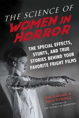 A nők tudománya a horrorban: A különleges effektek, kaszkadőrmutatványok és igaz történetek a kedvenc rémfilmek mögött - The Science of Women in Horror: The Special Effects, Stunts, and True Stories Behind Your Favorite Fright Films