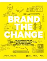 Brand the Change: A márkaépítési útmutató társadalmi vállalkozóknak, diszruptoroknak, nonprofit szervezeteknek és vállalati bajkeverőknek - Brand the Change: The Branding Guide for Social Entrepreneurs, Disruptors, Not-For-Profits and Corporate Troublemakers