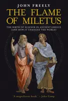 Milétosz lángja: A tudomány születése az ókori Görögországban (és hogyan változtatta meg a világot) - Flame of Miletus: The Birth of Science in Ancient Greece (and How It Changed the World)