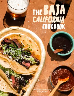 A Baja California szakácskönyv: A jó élet felfedezése Mexikóban - The Baja California Cookbook: Exploring the Good Life in Mexico