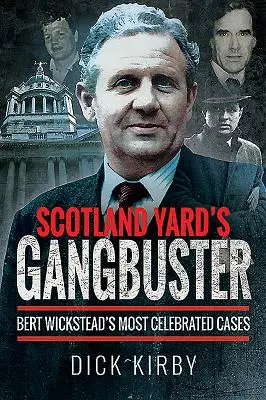 A Scotland Yard banditái: Bert Wickstead leghíresebb ügyei - Scotland Yard's Gangbuster: Bert Wickstead's Most Celebrated Cases