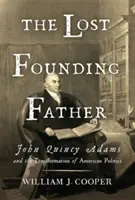 Az elveszett alapító atya: John Quincy Adams és az amerikai politika átalakulása - The Lost Founding Father: John Quincy Adams and the Transformation of American Politics