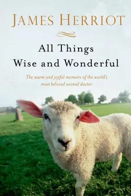 Minden dolog bölcs és csodálatos: A világ legkedveltebb állatorvosának meleg és örömteli emlékiratai - All Things Wise and Wonderful: The Warm and Joyful Memoirs of the World's Most Beloved Animal Doctor