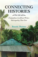 Összekötő történetek: Karibi frankofón írók a múltjukat faggatják - Connecting Histories: Francophone Caribbean Writers Interrogating Their Past