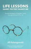 Életleckék, amelyeket Harry Potter tanított nekem: Fedezd fel a barátság, a család, a bátorság és a szeretet varázsát az életedben - Life Lessons Harry Potter Taught Me: Discover the Magic of Friendship, Family, Courage, and Love in Your Life