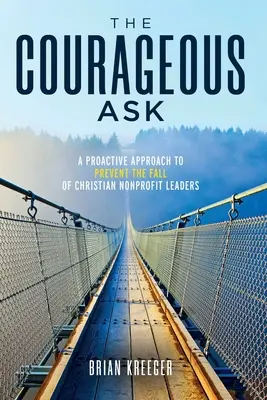 A bátor kérés: Proaktív megközelítés a keresztény nonprofit vezetők bukásának megelőzésére - The Courageous Ask: A Proactive Approach to Prevent the Fall of Christian Nonprofit Leaders