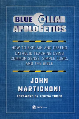 Kékgalléros apologetika: Hogyan magyarázzuk és védjük meg a katolikus tanítást a józan ész, az egyszerű logika és a Biblia segítségével? - Blue Collar Apologetics: How to Explain and Defend Catholic Teaching Using Common Sense, Simple Logic, and the Bible