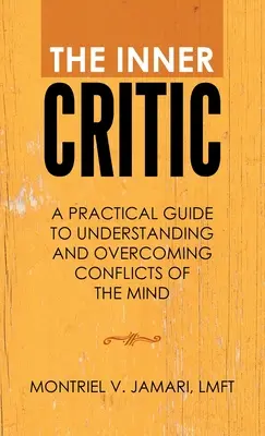 A belső kritikus: Gyakorlati útmutató az elme konfliktusainak megértéséhez és leküzdéséhez - The Inner Critic: A Practical Guide to Understanding and Overcoming Conflicts of the Mind