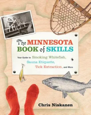 The Minnesota Book of Skills: Útmutató a fehérhal füstöléséhez, szauna etiketthez, kullancskiválasztáshoz és még sok máshoz - The Minnesota Book of Skills: Your Guide to Smoking Whitefish, Sauna Etiquette, Tick Extraction, and More