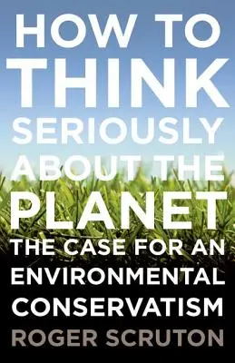 Hogyan gondolkodjunk komolyan a bolygóról: A környezeti konzervativizmus ügye - How to Think Seriously about the Planet: The Case for an Environmental Conservatism