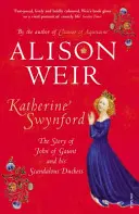 Katherine Swynford - John of Gaunt és botrányos hercegnője története - Katherine Swynford - The Story of John of Gaunt and His Scandalous Duchess