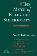 A vallási felsőbbrendűség mítosza: A vallási pluralizmus több vallást képviselő felfedezései - The Myth of Religious Superiority: Multi-Faith Explorations of Religious Pluralism