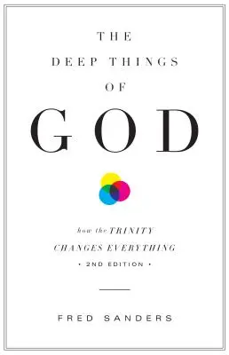 Isten mély dolgai: Hogyan változtat meg mindent a Szentháromság (Második kiadás) - The Deep Things of God: How the Trinity Changes Everything (Second Edition)