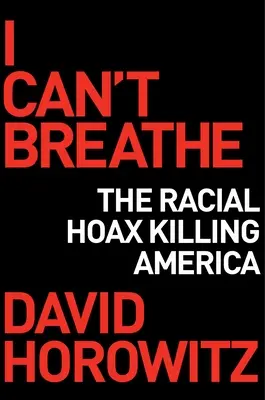 Nem kapok levegőt: Hogyan öli meg Amerikát egy faji csalás - I Can't Breathe: How a Racial Hoax Is Killing America