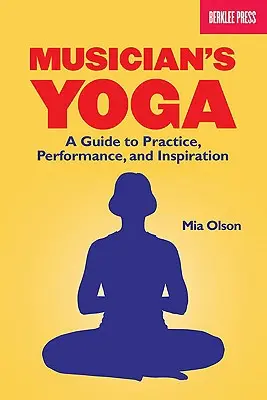 Zenész jóga: Útmutató a gyakorláshoz, előadáshoz és inspirációhoz - Musician's Yoga: A Guide to Practice, Performance, and Inspiration