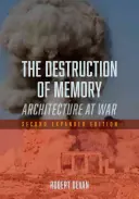 Az emlékezet pusztulása: Építészet a háborúban - Második bővített kiadás - The Destruction of Memory: Architecture at War - Second Expanded Edition