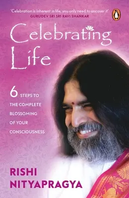 Az élet ünneplése: 6 lépés a tudatosságod teljes kivirágzásához - Celebrating Life: 6 Steps to the Complete Blossoming of Your Consciousness