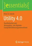 Közművek 4.0: Transformation Vom Versorgungs- Zum Digitalen Energiedienstleistungsunternehmen - Utility 4.0: Transformation Vom Versorgungs- Zum Digitalen Energiedienstleistungsunternehmen