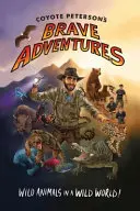 Coyote Peterson bátor kalandjai: Vadállatok egy vad világban (Brave Wilderness, Emmy-díjas youtuber) - Coyote Peterson's Brave Adventures: Wild Animals in a Wild World (Brave Wilderness, Emmy Award Winning Youtuber)