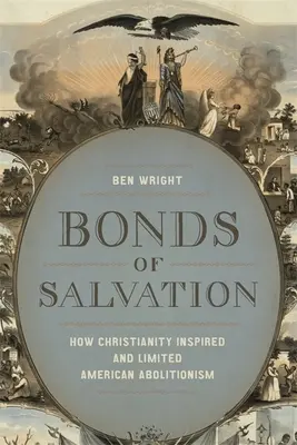 Az üdvösség kötelékei: Hogyan inspirálta és korlátozta a kereszténység az amerikai abolicionizmust? - Bonds of Salvation: How Christianity Inspired and Limited American Abolitionism