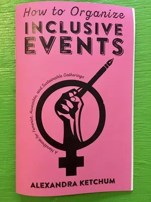 Hogyan szervezzünk befogadó rendezvényeket: Kézikönyv a feminista, hozzáférhető és fenntartható összejövetelekhez - How to Organize Inclusive Events: A Handbook for Feminist, Accessible, and Sustainable Gatherings
