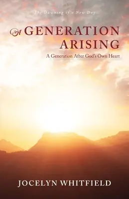 A Generation Arising: A Generation After God's Own Heart: Egy új nap hajnala - A Generation Arising: A Generation After God's Own Heart: The Dawning of a New Day