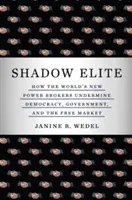 Árnyékelit: Hogyan ássák alá a világ új hatalmi brókerei a demokráciát, a kormányt és a szabad piacot? - Shadow Elite: How the World's New Power Brokers Undermine Democracy, Government, and the Free Market