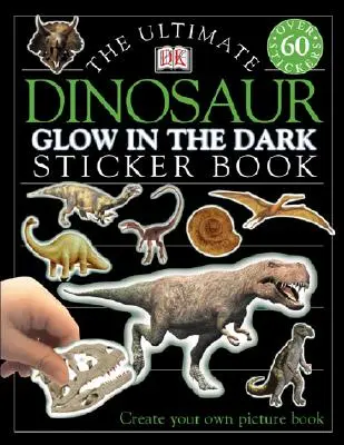 Végső matricás könyv: Világít a sötétben: Dinoszaurusz: Készítsd el saját képeskönyvedet! - Ultimate Sticker Book: Glow in the Dark: Dinosaur: Create Your Own Picture Book