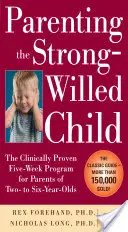 Az erős akaratú gyermek nevelése: A klinikailag bizonyított öthetes program a két- és hatévesek szülei számára, harmadik kiadás - Parenting the Strong-Willed Child: The Clinically Proven Five-Week Program for Parents of Two- To Six-Year-Olds, Third Edition