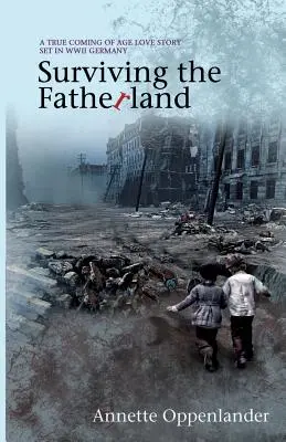 Túlélés az apaföldön: Egy igaz szerelmi történet a második világháború Németországában - Surviving the Fatherland: A True Coming-of-age Love Story Set in WWII Germany