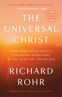 Az egyetemes Krisztus: Hogyan változtathat meg egy elfelejtett valóság mindent, amit látunk, amiben reménykedünk és amiben hiszünk? - The Universal Christ: How a Forgotten Reality Can Change Everything We See, Hope For, and Believe