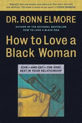 Hogyan szeressünk egy fekete nőt: A legjobbat adni - és kapni - a kapcsolatodban - How to Love a Black Woman: Give--And Get--The Very Best in Your Relationship