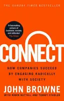 Connect - Hogyan lehetnek sikeresek a vállalatok a társadalommal való radikális kapcsolat révén (Browne John (The Lord Browne of Madingley)) - Connect - How companies succeed by engaging radically with society (Browne John (The Lord Browne of Madingley))