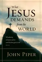 Amit Jézus követel a világtól (Puhakötés) - What Jesus Demands from the World (Paperback Edition)