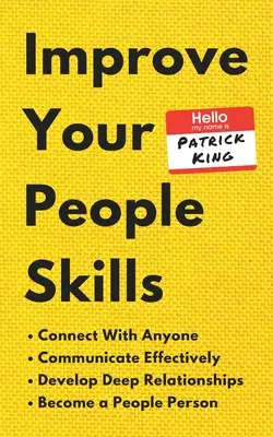 Javítsa az emberi készségeit: Hogyan lépj kapcsolatba bárkivel, kommunikálj hatékonyan, alakíts ki mély kapcsolatokat, és válj emberközeli személlyé? - Improve Your People Skills: How to Connect With Anyone, Communicate Effectively, Develop Deep Relationships, and Become a People Person