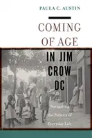 Coming of Age in Jim Crow DC: Navigating the Politics of Everyday Life (Felnőtté válás a Jim Crow DC-ben: A mindennapi élet politikájában való navigálás) - Coming of Age in Jim Crow DC: Navigating the Politics of Everyday Life