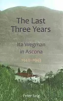 Az utolsó három év: Ita Wegman Asconában, 1940-1943 - The Last Three Years: Ita Wegman in Ascona, 1940-1943