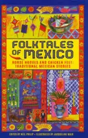 Mexikói népmesék: Lópaták és csirkelábak: Hagyományos mexikói történetek - Folktales of Mexico: Horse Hooves and Chicken Feet: Traditional Mexican Stories