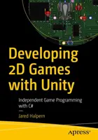 2D-s játékok fejlesztése a Unityvel: Független játékprogramozás C# nyelvvel - Developing 2D Games with Unity: Independent Game Programming with C#