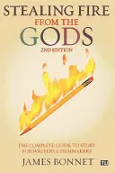 Tüzet lopni az istenektől: A történet teljes útmutatója írók és filmesek számára - Stealing Fire from the Gods: The Complete Guide to Story for Writers and Filmmakers