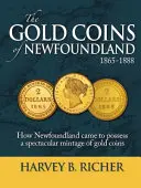 Az új-fundlandi aranyérmék: Hogyan jutott Újfundland az aranyérmék látványos mennyiségéhez? - The Gold Coins of Newfoundland: How Newfoundland Came to Possess a Spectacular Mintage of Gold Coins