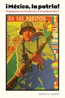 Mexikó, La Patria: Propaganda és termelés a második világháború alatt - Mexico, La Patria: Propaganda and Production During World War II