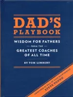 Apa játékkönyve: Bölcsességek apáknak minden idők legjobb edzőitől - Dad's Playbook: Wisdom for Fathers from the Greatest Coaches of All Time