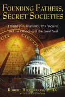 Alapító atyák, titkos társaságok: Szabadkőművesek, illuminátusok, rózsakeresztesek és a Nagy Pecsét megfejtése - Founding Fathers, Secret Societies: Freemasons, Illuminati, Rosicrucians, and the Decoding of the Great Seal