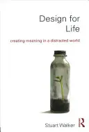 Design for Life: Jelentés teremtése egy szétszórt világban - Design for Life: Creating Meaning in a Distracted World