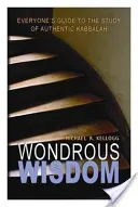 Csodálatos bölcsesség: Mindenki útmutatója a hiteles kabbala világához - Wondrous Wisdom: Everyone's Guide to Authentic Kabbalah