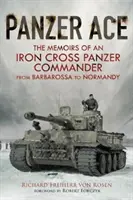 Panzer Ace: Egy vaskeresztes páncélosparancsnok emlékiratai Barbarossától Normandiáig - Panzer Ace: The Memoirs of an Iron Cross Panzer Commander from Barbarossa to Normandy