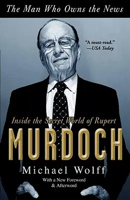 Az ember, akié a hírek: Rupert Murdoch titkos világának belseje - The Man Who Owns the News: Inside the Secret World of Rupert Murdoch