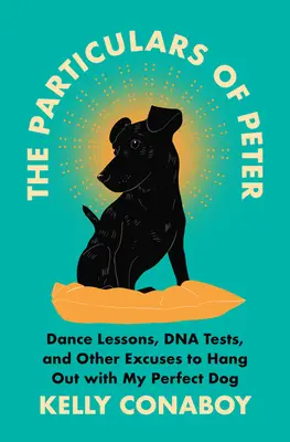 Péter részletei: Táncórák, DNS-tesztek és más ürügyek, hogy együtt lógjak a tökéletes kutyámmal - The Particulars of Peter: Dance Lessons, DNA Tests, and Other Excuses to Hang Out with My Perfect Dog